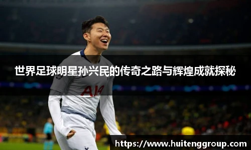 世界足球明星孙兴民的传奇之路与辉煌成就探秘